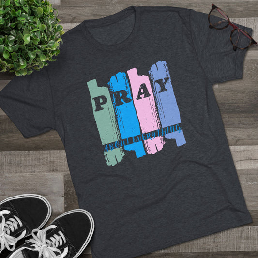 Pray About Everything Christian Tri-Blend - T-Shirt - Ultra Comfort - Relaxed Fit Tee