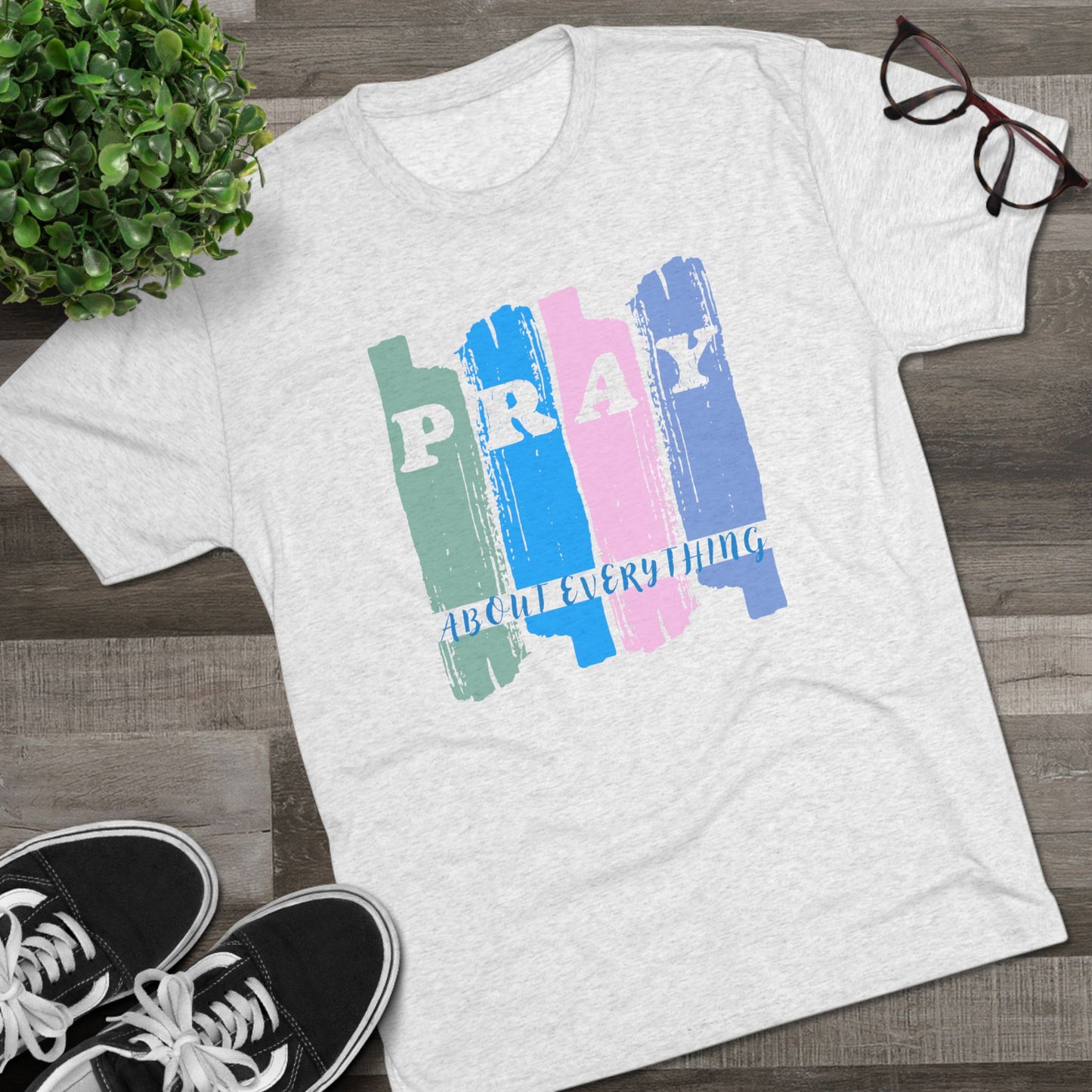 Pray About Everything Christian Tri-Blend - T-Shirt - Ultra Comfort - Relaxed Fit Tee